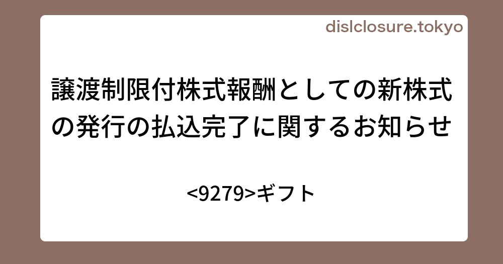 譲渡制限付株式報酬としての新株式の発行の払込完了に関するお知らせ ギフト 決算、業績予想、決算スケジュールを活用